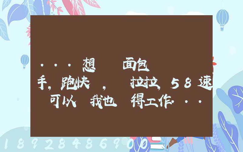 ...想買個面包車來練練手,跑快遞,貨拉拉,58速運可以嗎我也沒得工作...