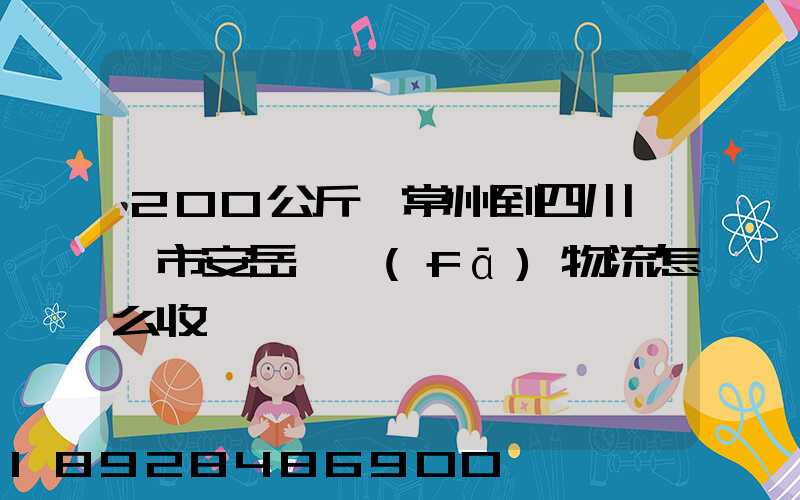 200公斤從常州到四川資陽市安岳縣發(fā)物流怎么收費