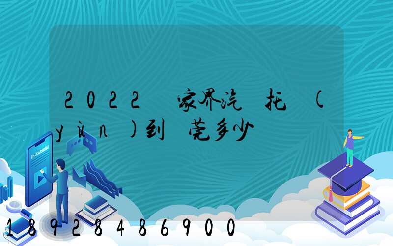 2022張家界汽車托運(yùn)到東莞多少錢