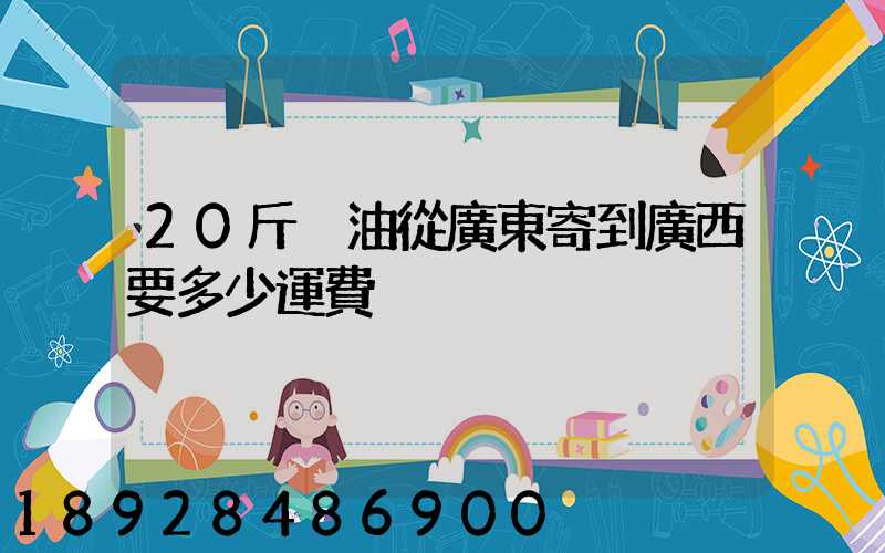 20斤豬油從廣東寄到廣西要多少運費