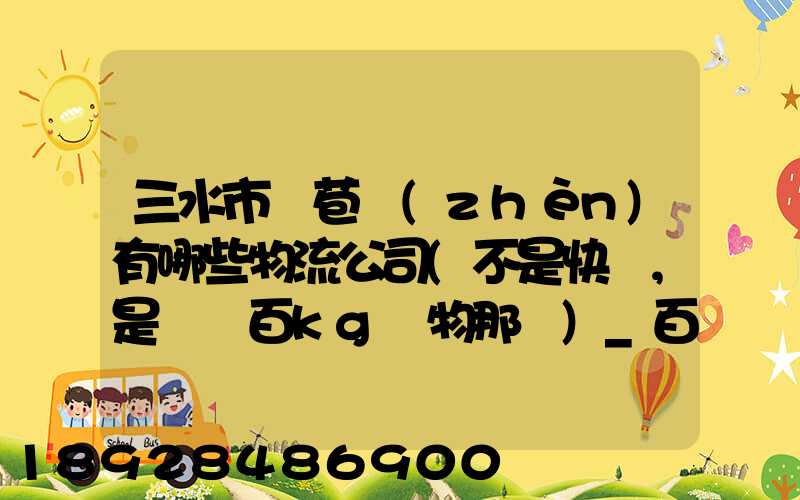 三水市蘆苞鎮(zhèn)有哪些物流公司(不是快遞,是運幾百kg貨物那種)_百度知...
