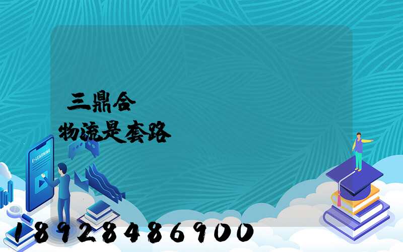 三鼎合創(chuàng)物流是套路嗎