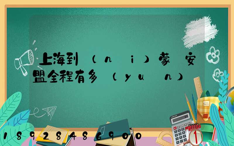 上海到內(nèi)蒙興安盟全程有多遠(yuǎn)