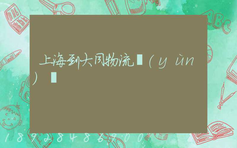 上海到大同物流運(yùn)輸