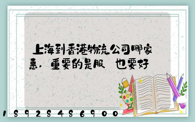 上海到香港物流公司哪家優惠,重要的是服務也要好