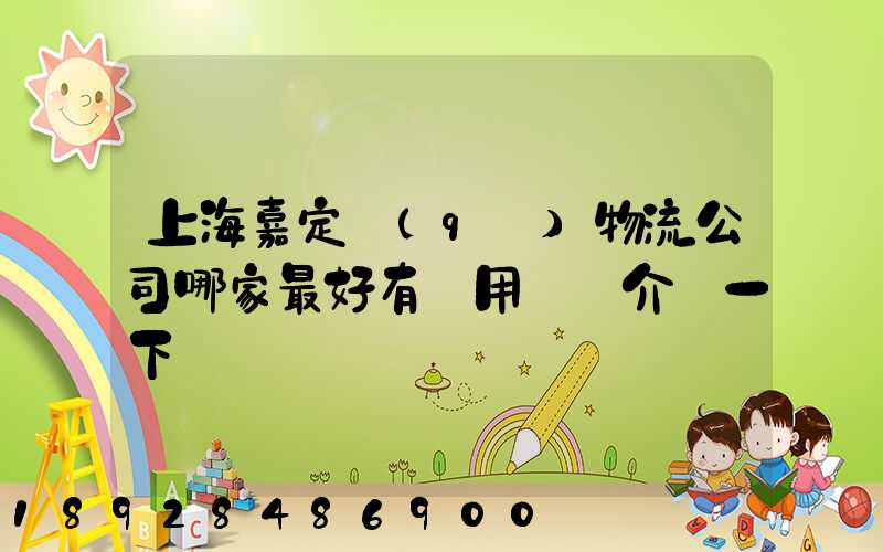 上海嘉定區(qū)物流公司哪家最好有誰用過給介紹一下