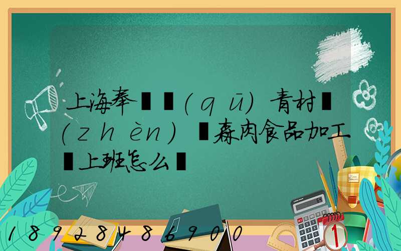 上海奉賢區(qū)青村鎮(zhèn)愛森肉食品加工廠上班怎么樣