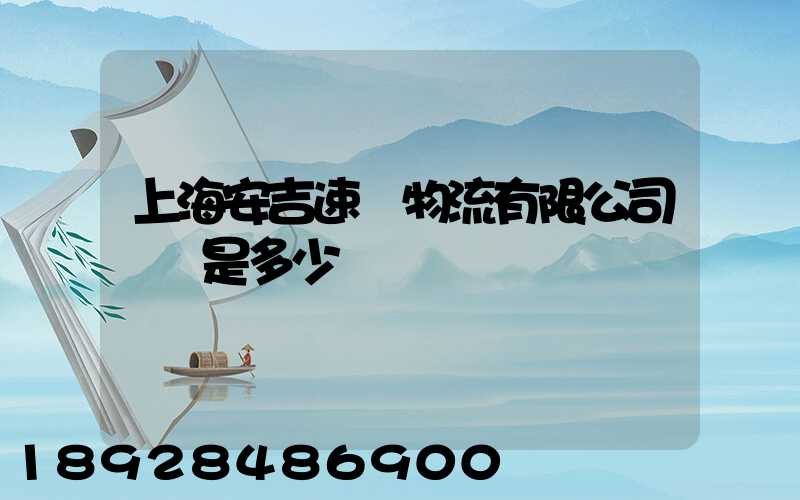 上海安吉速馳物流有限公司電話是多少