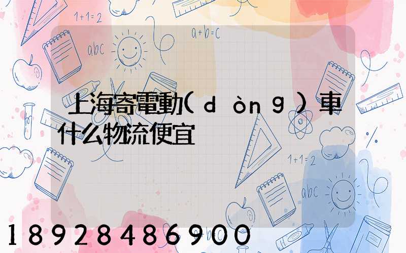 上海寄電動(dòng)車什么物流便宜