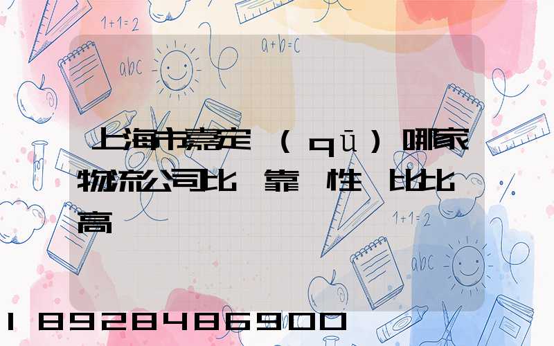 上海市嘉定區(qū)哪家物流公司比較靠譜性價比比較高