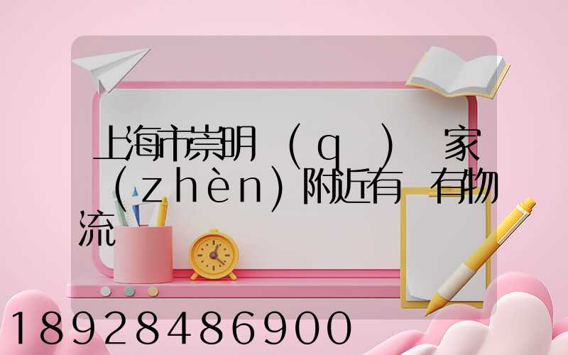上海市崇明區(qū)陳家鎮(zhèn)附近有沒有物流