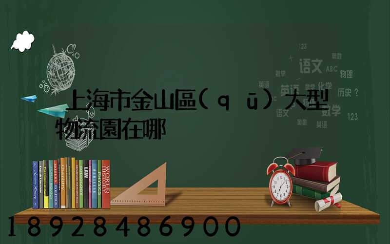 上海市金山區(qū)大型物流園在哪