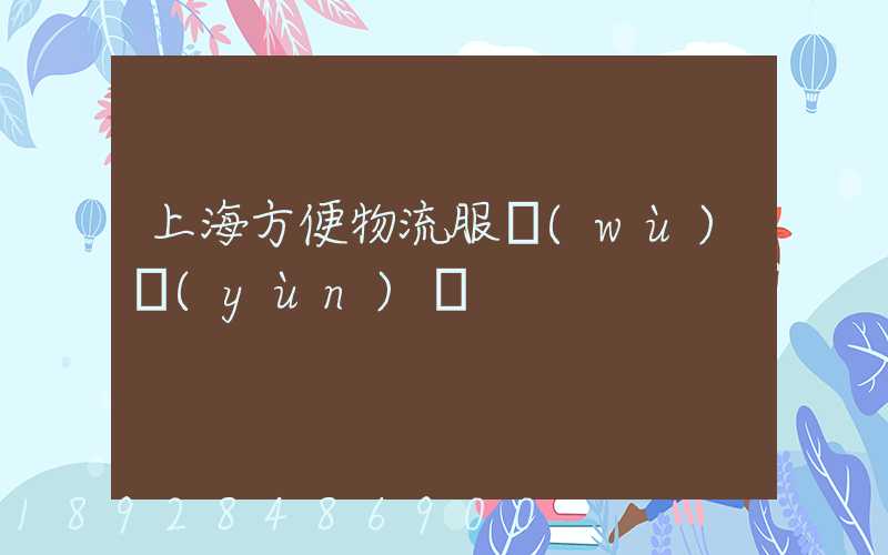 上海方便物流服務(wù)運(yùn)輸
