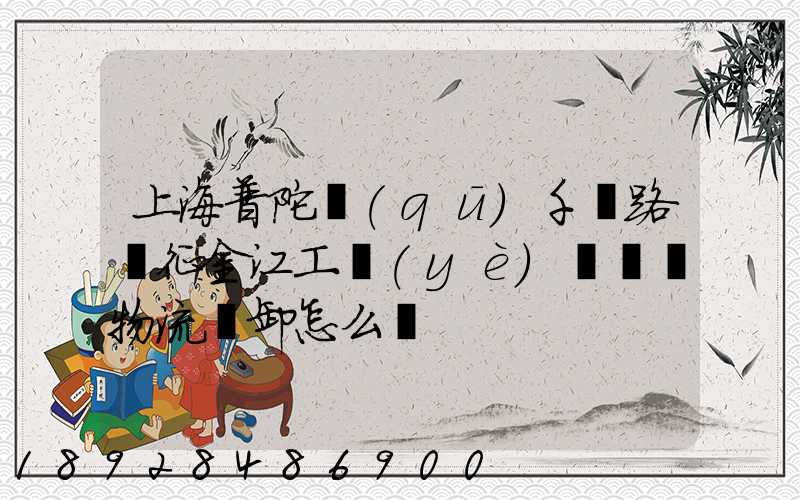 上海普陀區(qū)千陽路長征金江工業(yè)園倉儲物流裝卸怎么樣