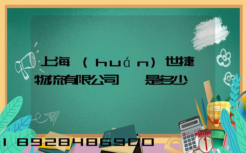 上海環(huán)世捷運物流有限公司電話是多少