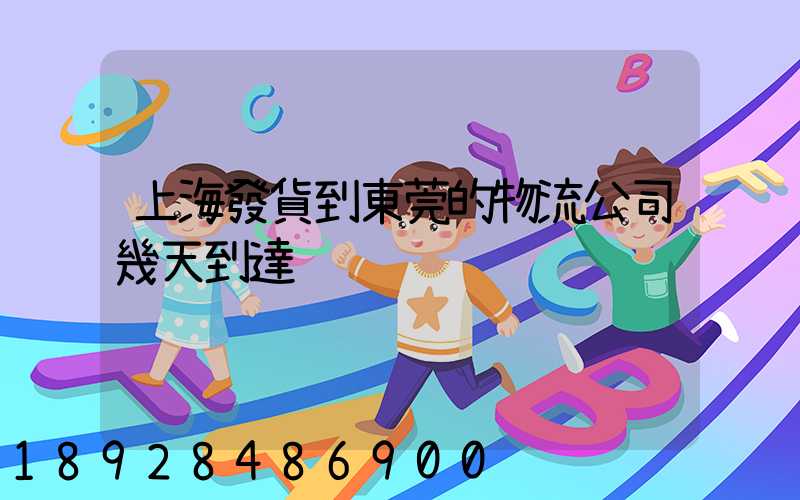 上海發貨到東莞的物流公司幾天到達