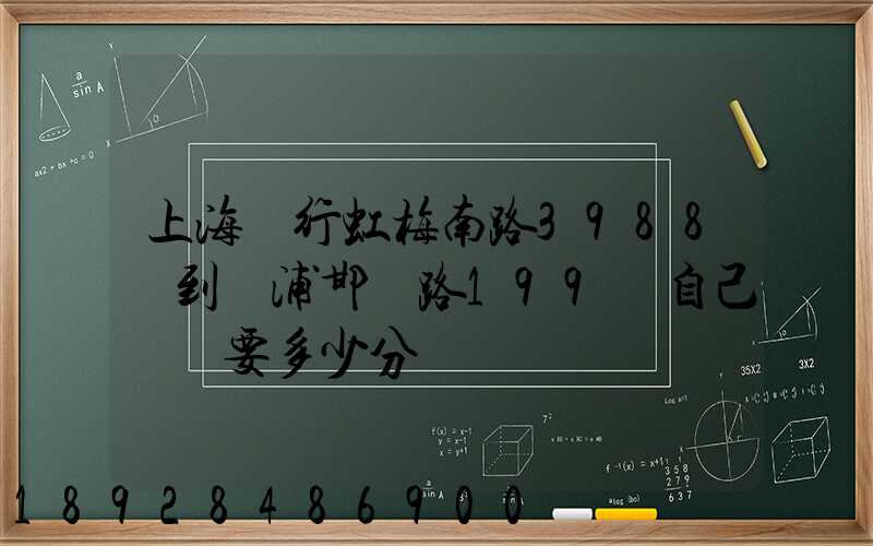 上海閔行虹梅南路3988號到楊浦邯鄲路199號自己駕車要多少分鐘