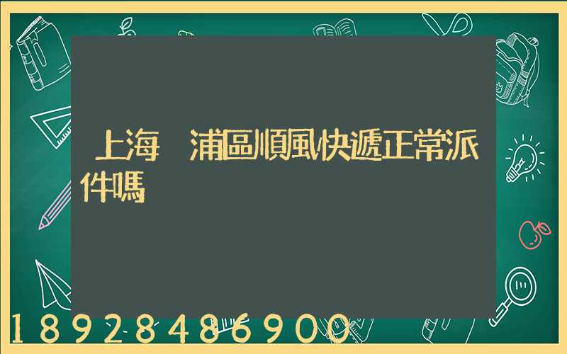 上海黃浦區順風快遞正常派件嗎