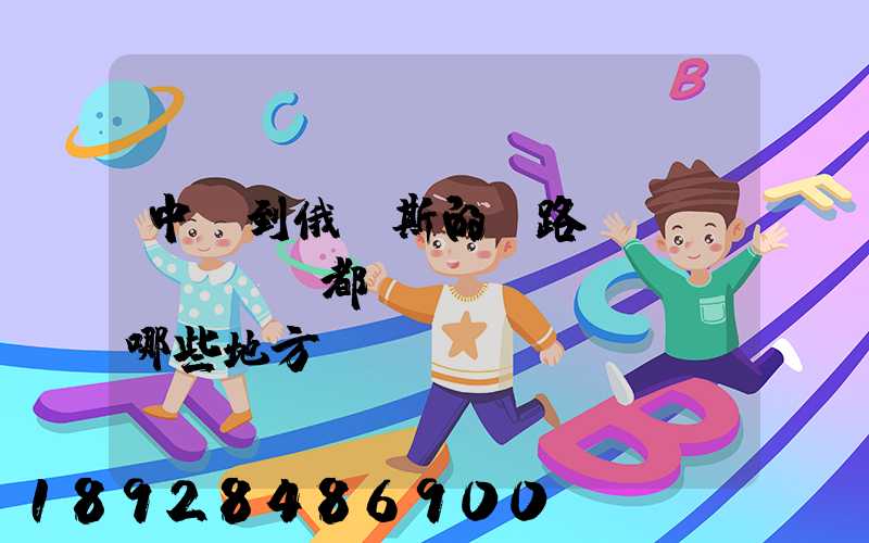 中國到俄羅斯的鐵路運(yùn)輸都經(jīng)過哪些地方