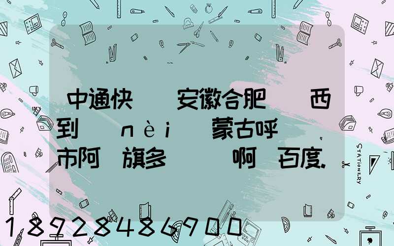 中通快遞從安徽合肥郵東西到內(nèi)蒙古呼倫貝爾市阿榮旗多長時間啊_百度...
