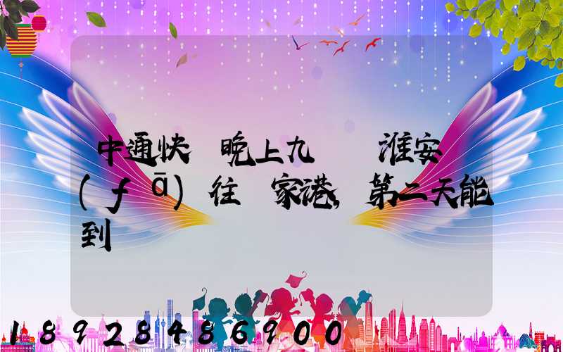 中通快遞晚上九點從淮安發(fā)往張家港,第二天能到嗎