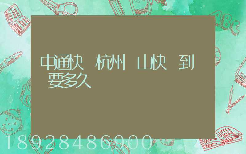 中通快遞杭州蕭山快遞到煙臺要多久