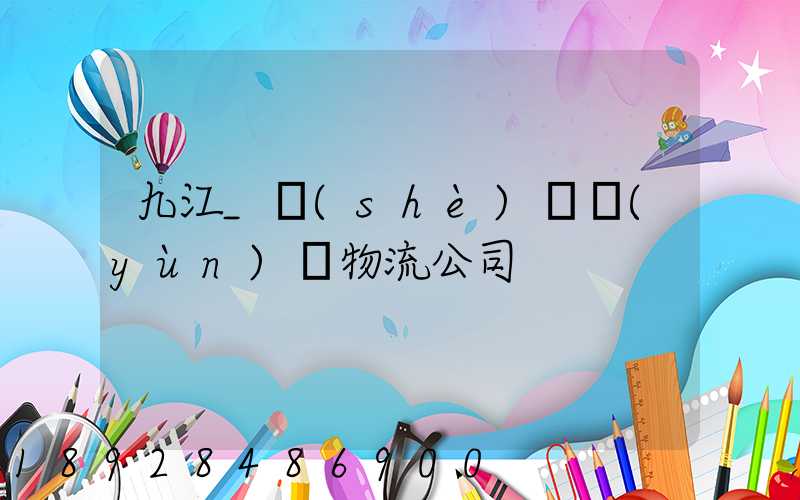 九江_設(shè)備運(yùn)輸物流公司