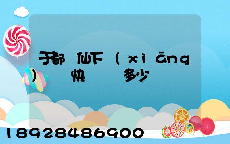 于都縣仙下鄉(xiāng)韻達快遞電話多少