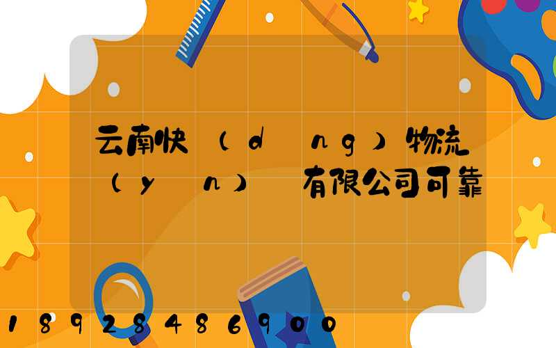 云南快動(dòng)物流運(yùn)輸有限公司可靠嗎