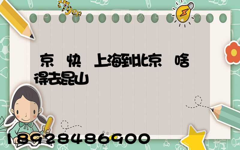 京東快遞上海到北京為啥還得去昆山