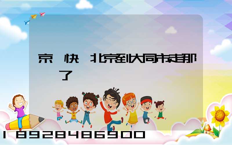 京東快遞北京到大同市走那條線了