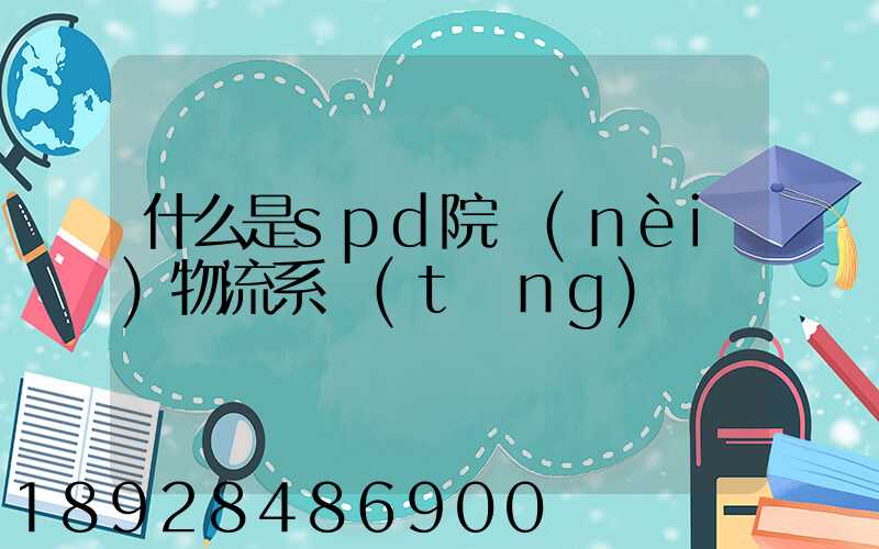 什么是spd院內(nèi)物流系統(tǒng)