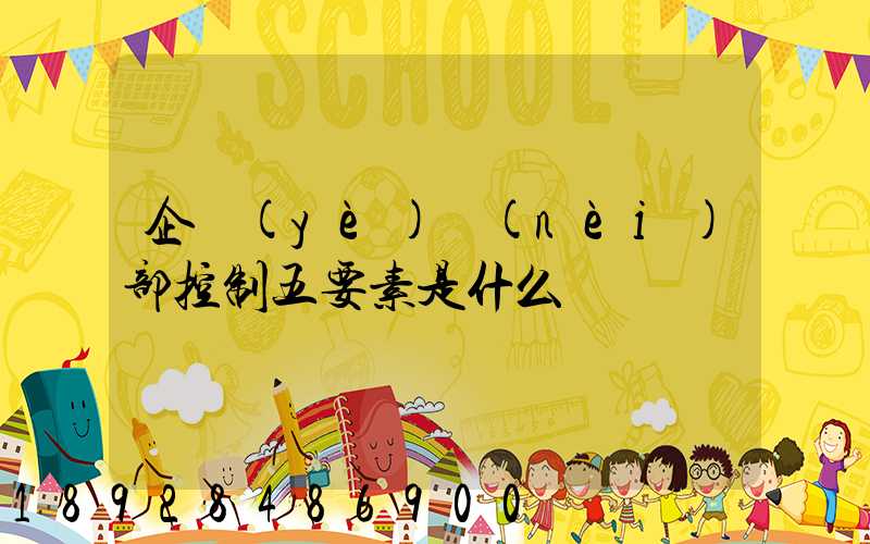 企業(yè)內(nèi)部控制五要素是什么