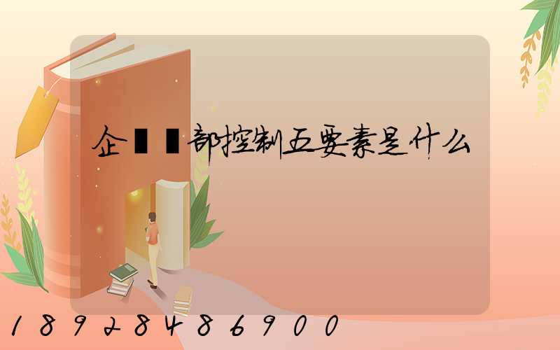 企業內部控制五要素是什么