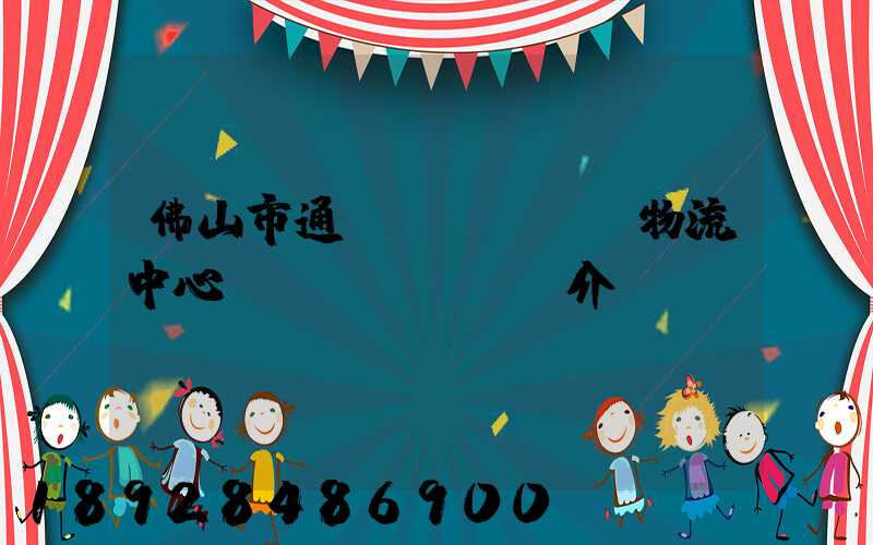 佛山市通儲(chǔ)物流中心簡(jiǎn)介