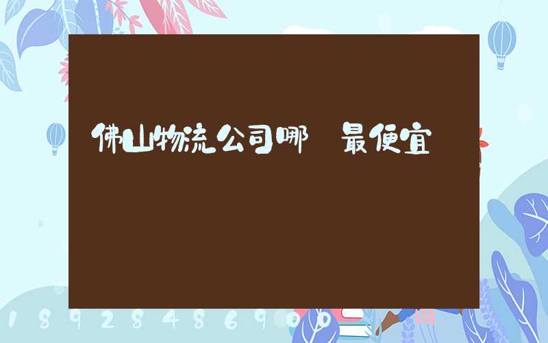 佛山物流公司哪個最便宜