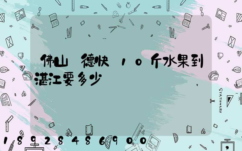 佛山順德快遞10斤水果到湛江要多少錢
