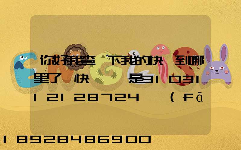 你好我查一下我的快遞到哪里了,快遞單號是3103112128724,發(fā)貨地...