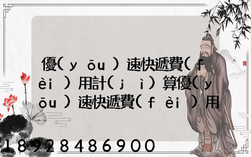 優(yōu)速快遞費(fèi)用計(jì)算優(yōu)速快遞費(fèi)用價(jià)格表