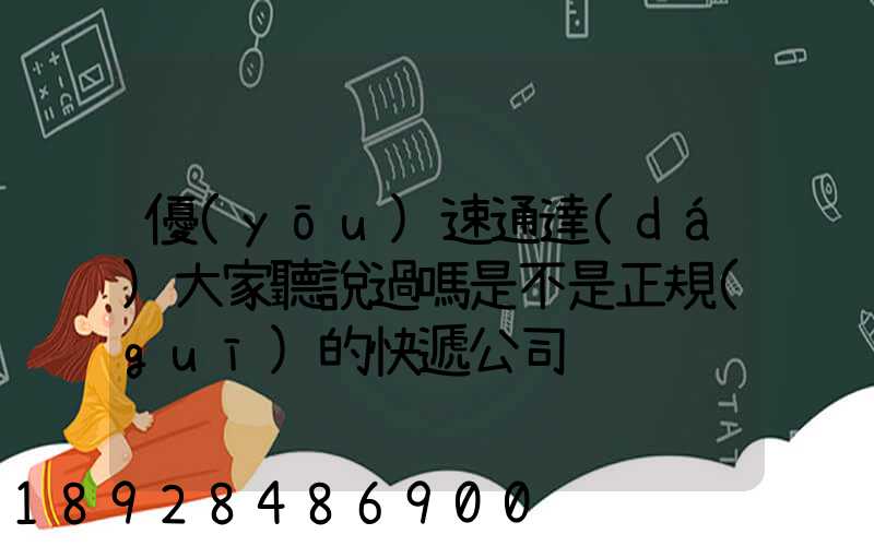 優(yōu)速通達(dá)大家聽說過嗎是不是正規(guī)的快遞公司