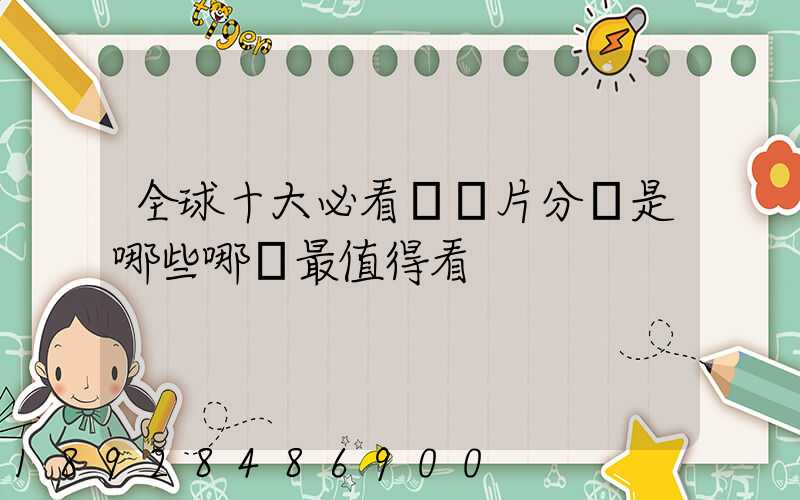 全球十大必看紀錄片分別是哪些哪個最值得看