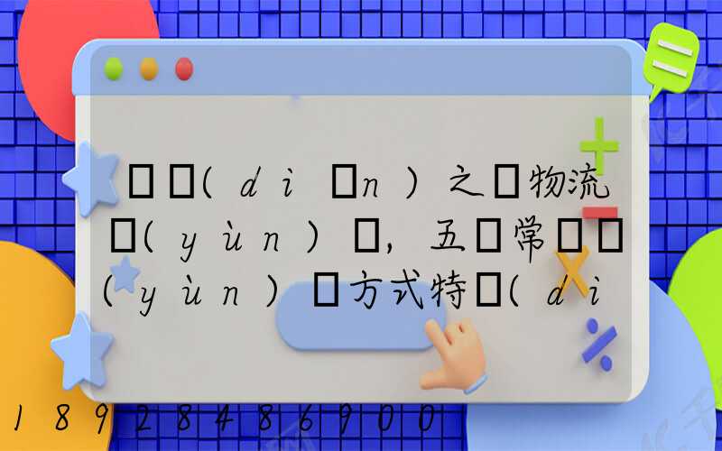 兩點(diǎn)之間物流運(yùn)輸,五種常見運(yùn)輸方式特點(diǎn)比較