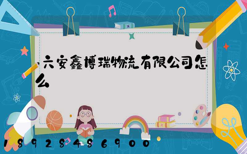 六安鑫博瑞物流有限公司怎么樣