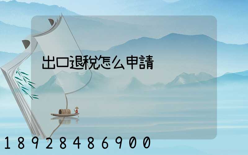 出口退稅怎么申請