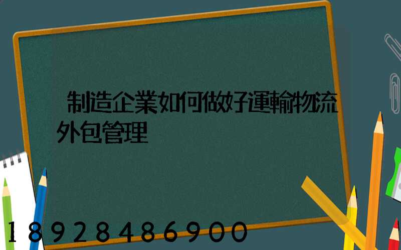 制造企業如何做好運輸物流外包管理