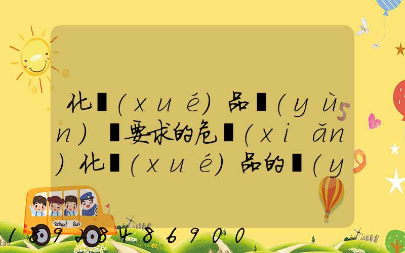化學(xué)品運(yùn)輸要求的危險(xiǎn)化學(xué)品的運(yùn)輸