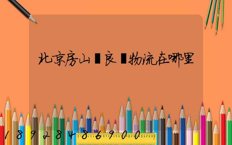 北京房山區良鄉物流在哪里