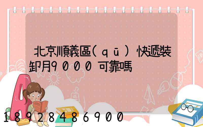 北京順義區(qū)快遞裝卸月9000可靠嗎