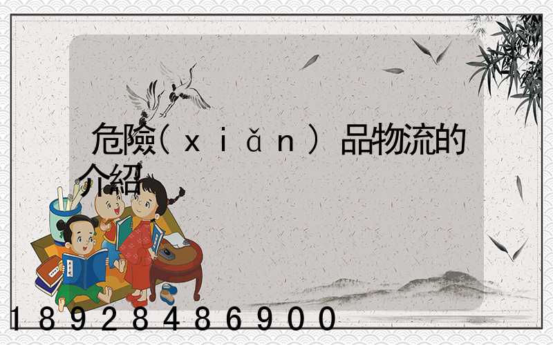 危險(xiǎn)品物流的介紹