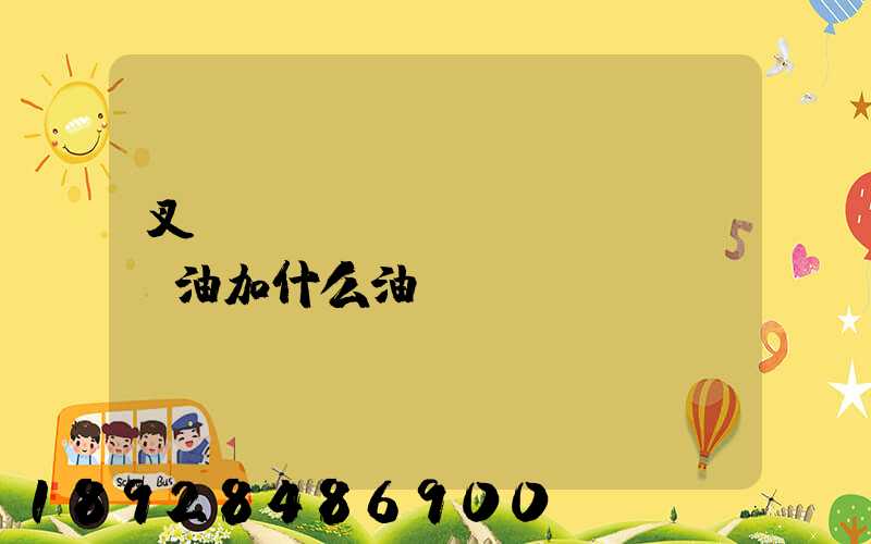 叉車發(fā)動機(jī)油加什么油